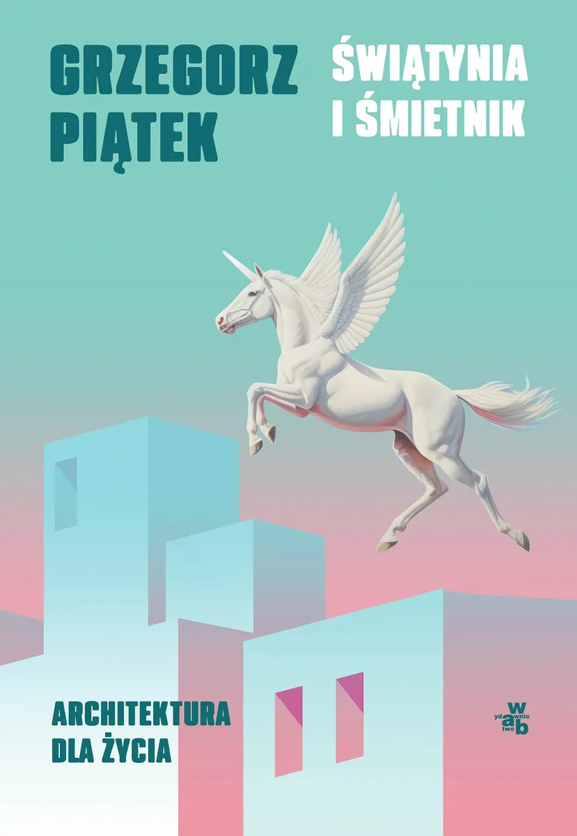 Grzegorz Piątek, „Świątynia i śmietnik. Architektura dla życia”, okładka