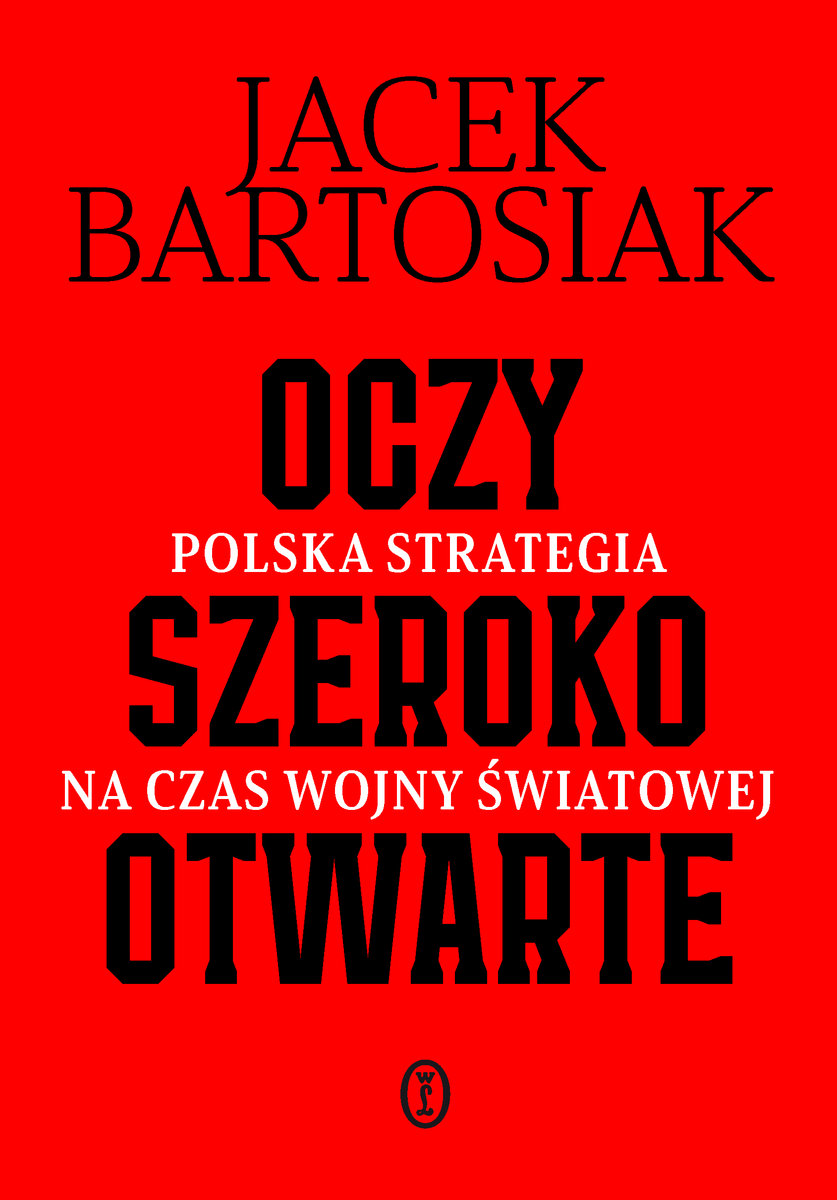 Jacek Bartosiak, „Oczy szeroko otwarta. Polska strategia na czas wojny światowej”